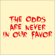 The Odds Are Never In Our Favor T-Shirt